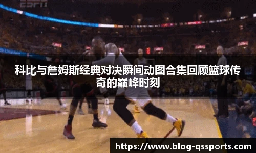 科比与詹姆斯经典对决瞬间动图合集回顾篮球传奇的巅峰时刻