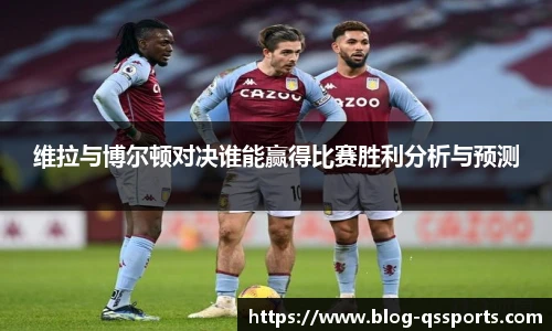 维拉与博尔顿对决谁能赢得比赛胜利分析与预测